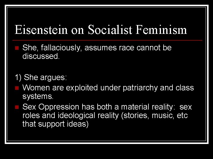 Eisenstein on Socialist Feminism n She, fallaciously, assumes race cannot be discussed. 1) She