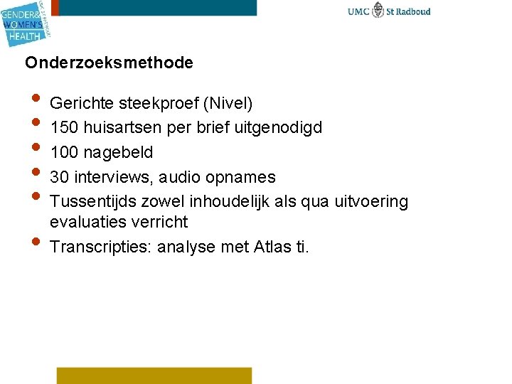 Onderzoeksmethode • Gerichte steekproef (Nivel) • 150 huisartsen per brief uitgenodigd • 100 nagebeld