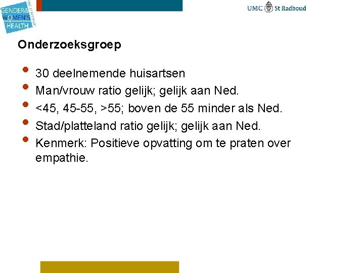 Onderzoeksgroep • 30 deelnemende huisartsen • Man/vrouw ratio gelijk; gelijk aan Ned. • <45,