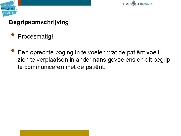 Begripsomschrijving • Procesmatig! • Een oprechte poging in te voelen wat de patiënt voelt,