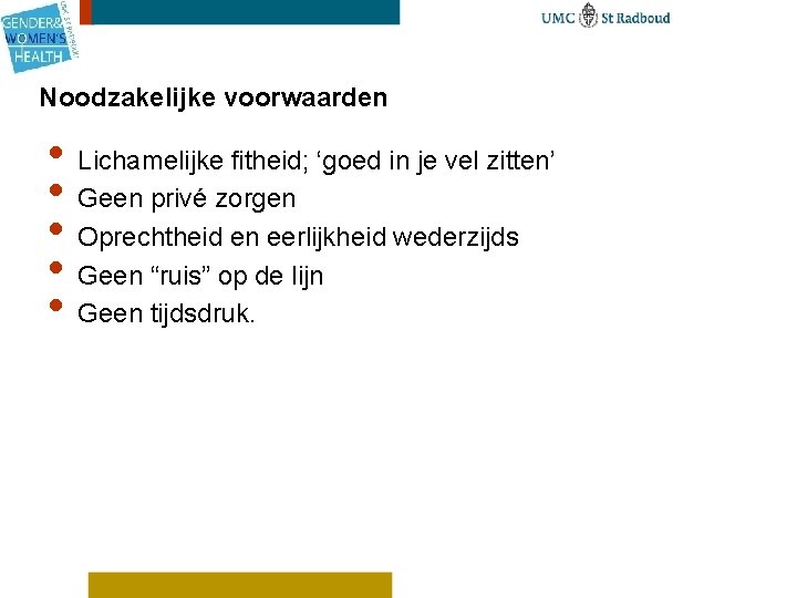 Noodzakelijke voorwaarden • Lichamelijke fitheid; ‘goed in je vel zitten’ • Geen privé zorgen