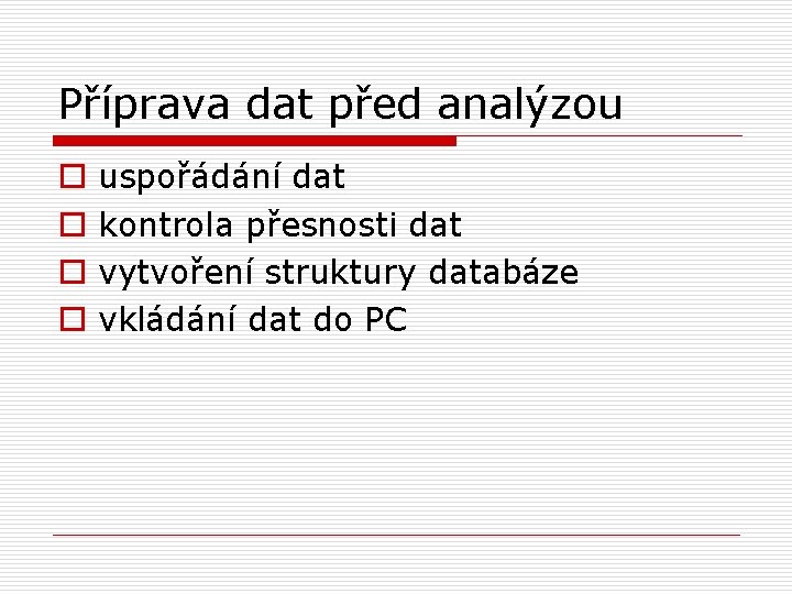 Příprava dat před analýzou o o uspořádání dat kontrola přesnosti dat vytvoření struktury databáze