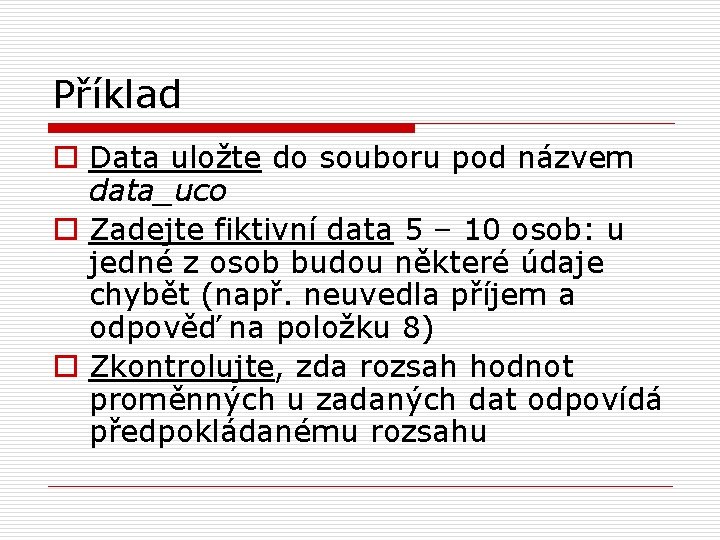 Příklad o Data uložte do souboru pod názvem data_uco o Zadejte fiktivní data 5