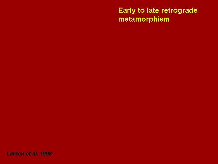 Early to late retrograde metamorphism Larsen et al. 1998 