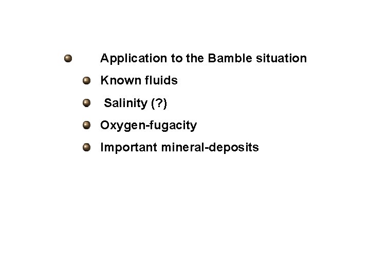 Application to the Bamble situation Known fluids Salinity (? ) Oxygen-fugacity Important mineral-deposits 