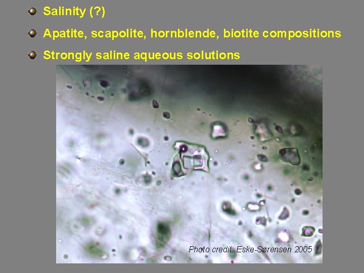 Salinity (? ) Apatite, scapolite, hornblende, biotite compositions Strongly saline aqueous solutions Photo credit: