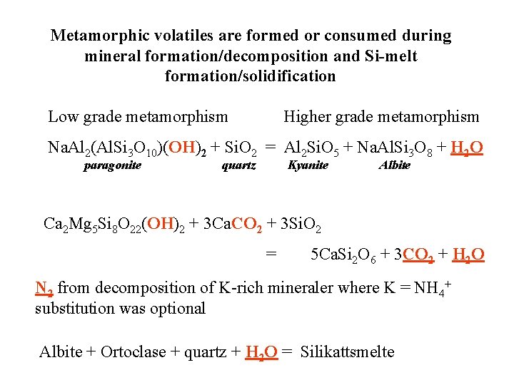 Metamorphic volatiles are formed or consumed during mineral formation/decomposition and Si-melt formation/solidification Low grade