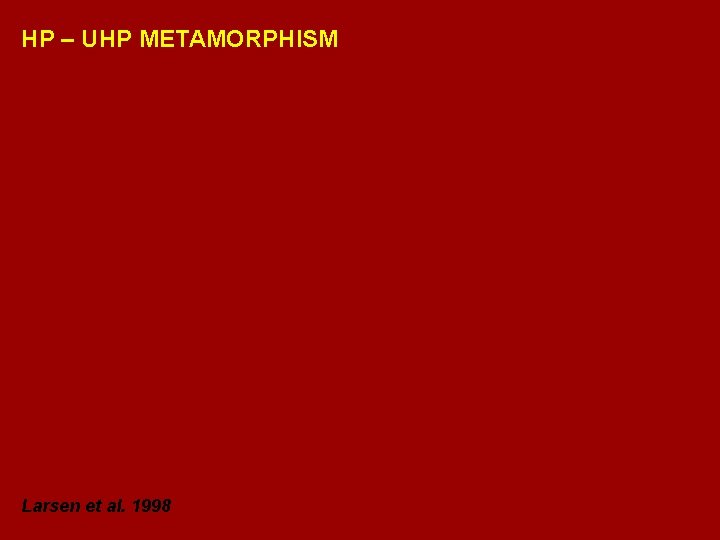 HP – UHP METAMORPHISM Larsen et al. 1998 