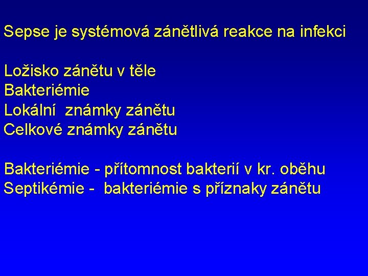 Sepse je systémová zánětlivá reakce na infekci Ložisko zánětu v těle Bakteriémie Lokální známky