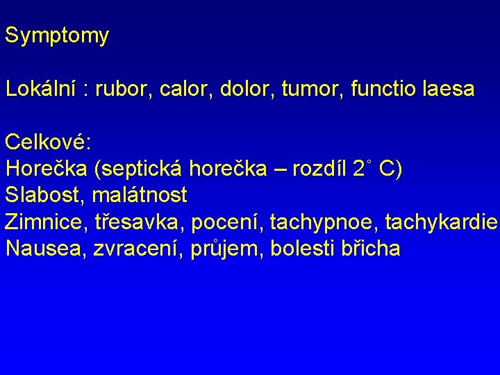 Symptomy Lokální : rubor, calor, dolor, tumor, functio laesa Celkové: Horečka (septická horečka –