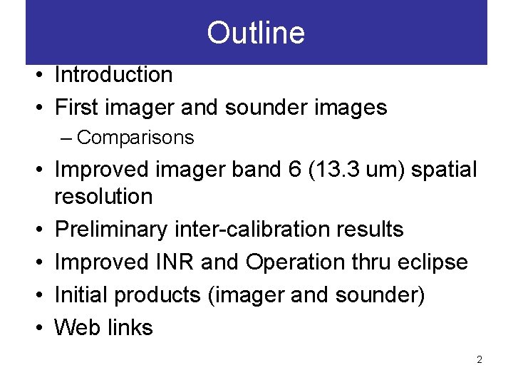 Outline • Introduction • First imager and sounder images – Comparisons • Improved imager