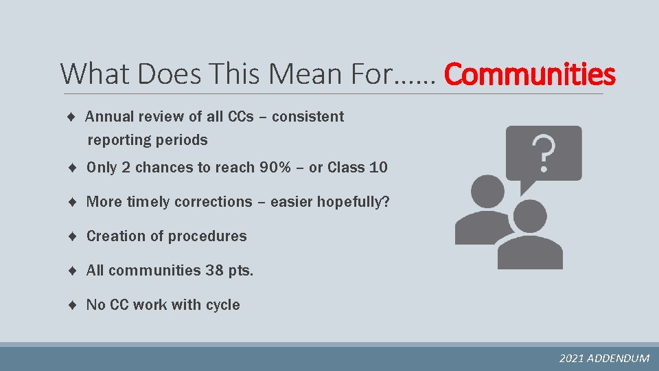 What Does This Mean For…… Communities ♦ Annual review of all CCs – consistent