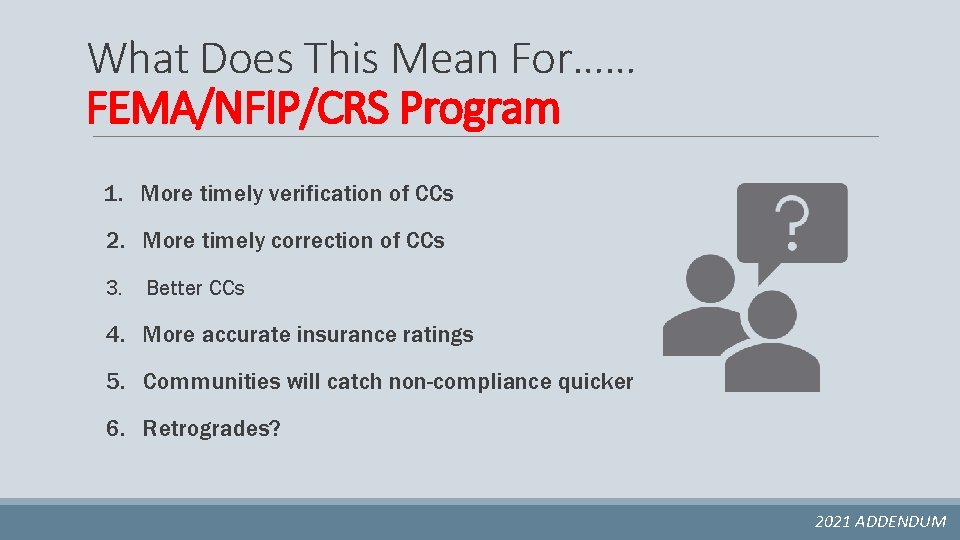 What Does This Mean For…… FEMA/NFIP/CRS Program 1. More timely verification of CCs 2.
