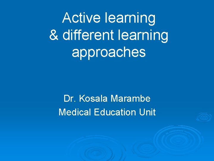 Active learning & different learning approaches Dr. Kosala Marambe Medical Education Unit 