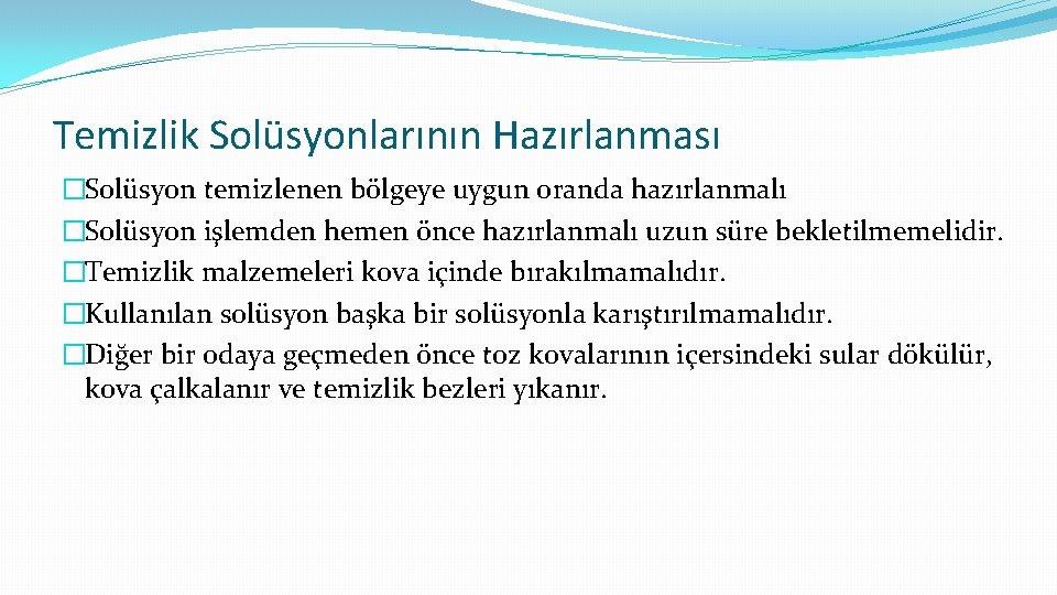 Temizlik Solüsyonlarının Hazırlanması �Solüsyon temizlenen bölgeye uygun oranda hazırlanmalı �Solüsyon işlemden hemen önce hazırlanmalı