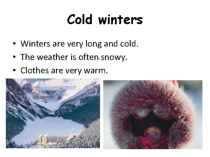Cold winters • Winters are very long and cold. • The weather is often