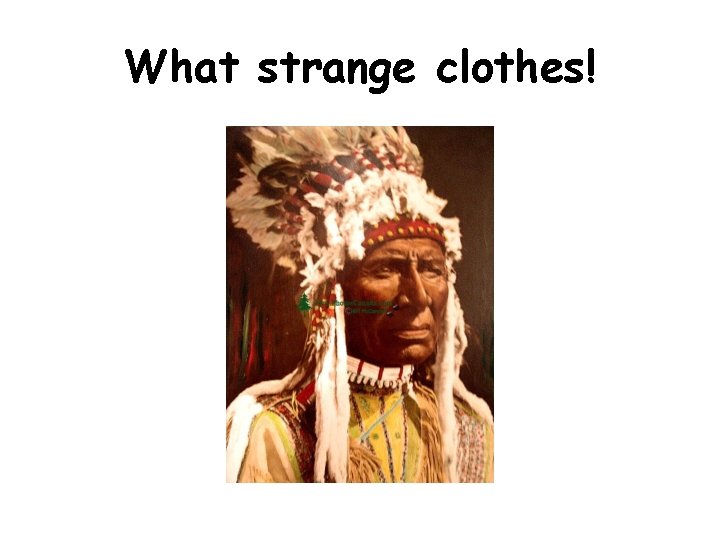 What strange clothes! 