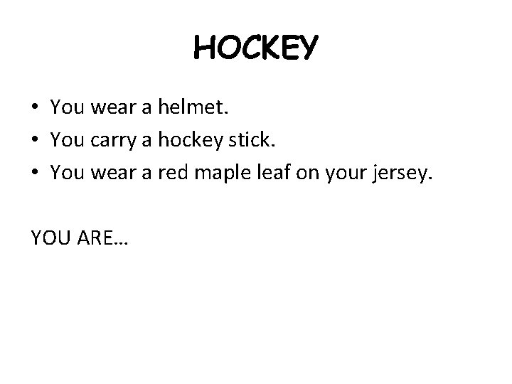 HOCKEY • You wear a helmet. • You carry a hockey stick. • You