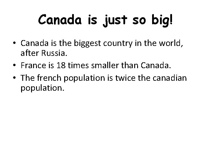 Canada is just so big! • Canada is the biggest country in the world,