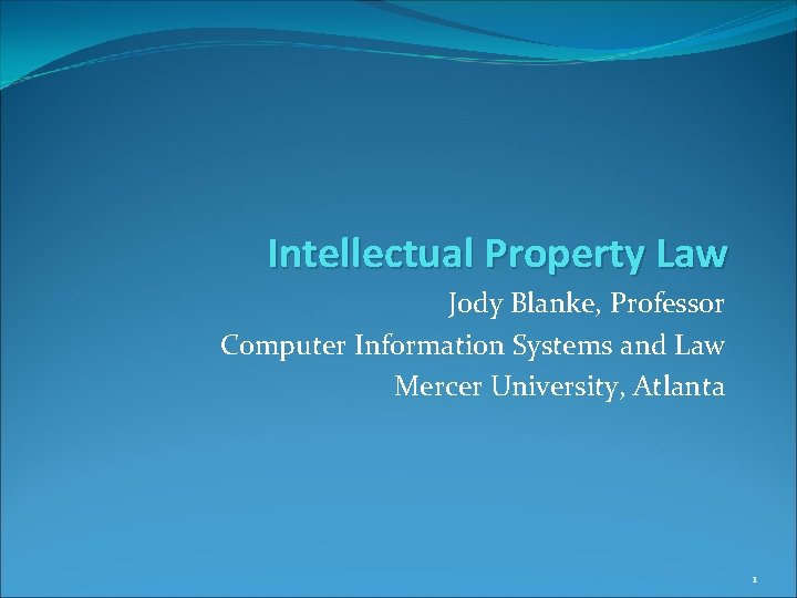 Intellectual Property Law Jody Blanke, Professor Computer Information Systems and Law Mercer University, Atlanta