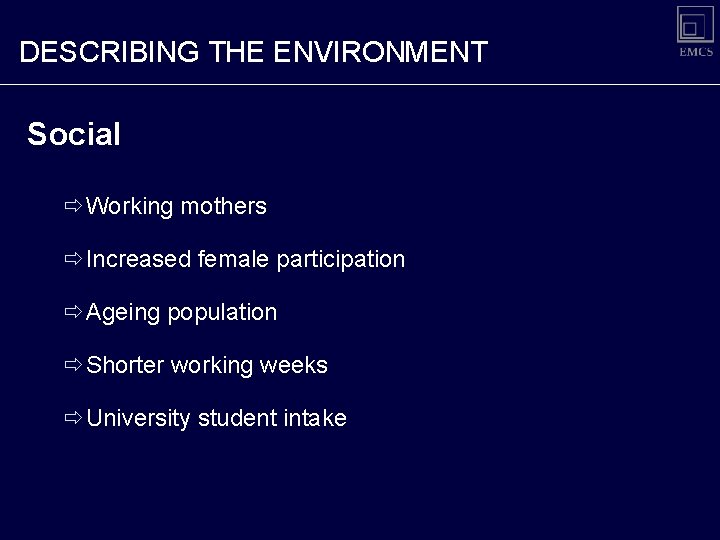 DESCRIBING THE ENVIRONMENT Social ðWorking mothers ðIncreased female participation ðAgeing population ðShorter working weeks DESCRIBING THE ENVIRONMENT Social ðWorking mothers ðIncreased female participation ðAgeing population ðShorter working weeks