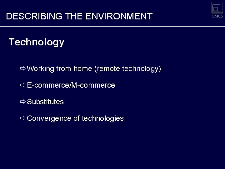 DESCRIBING THE ENVIRONMENT Technology ðWorking from home (remote technology) ðE-commerce/M-commerce ðSubstitutes ðConvergence of technologies DESCRIBING THE ENVIRONMENT Technology ðWorking from home (remote technology) ðE-commerce/M-commerce ðSubstitutes ðConvergence of technologies