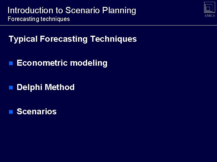 Introduction to Scenario Planning Forecasting techniques Typical Forecasting Techniques n Econometric modeling n Delphi Introduction to Scenario Planning Forecasting techniques Typical Forecasting Techniques n Econometric modeling n Delphi