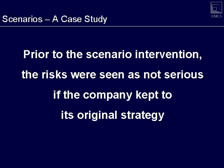 Scenarios – A Case Study Prior to the scenario intervention, the risks were seen Scenarios – A Case Study Prior to the scenario intervention, the risks were seen