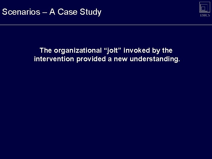 Scenarios – A Case Study The organizational “jolt” invoked by the intervention provided a Scenarios – A Case Study The organizational “jolt” invoked by the intervention provided a