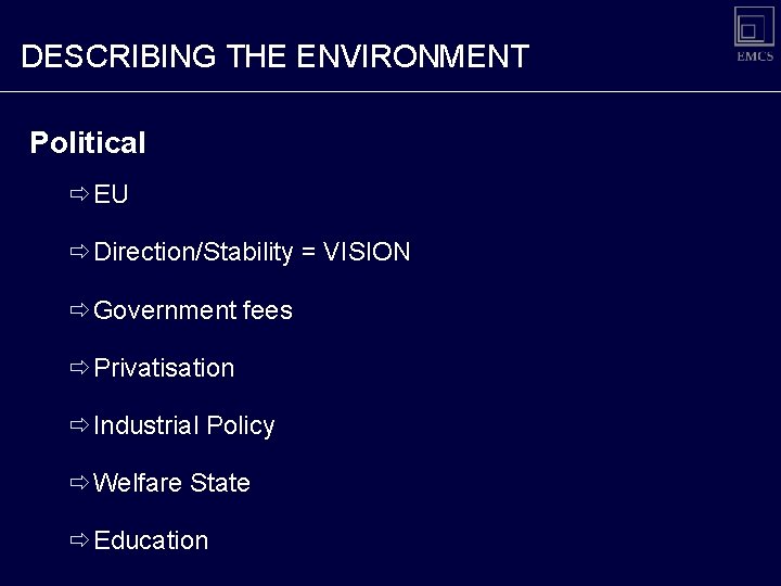 DESCRIBING THE ENVIRONMENT Political ðEU ðDirection/Stability = VISION ðGovernment fees ðPrivatisation ðIndustrial Policy ðWelfare DESCRIBING THE ENVIRONMENT Political ðEU ðDirection/Stability = VISION ðGovernment fees ðPrivatisation ðIndustrial Policy ðWelfare