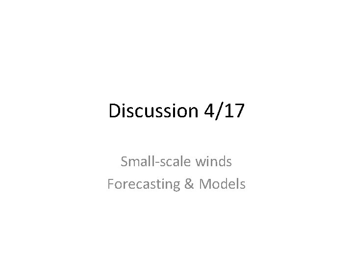 Discussion 4/17 Small-scale winds Forecasting & Models 