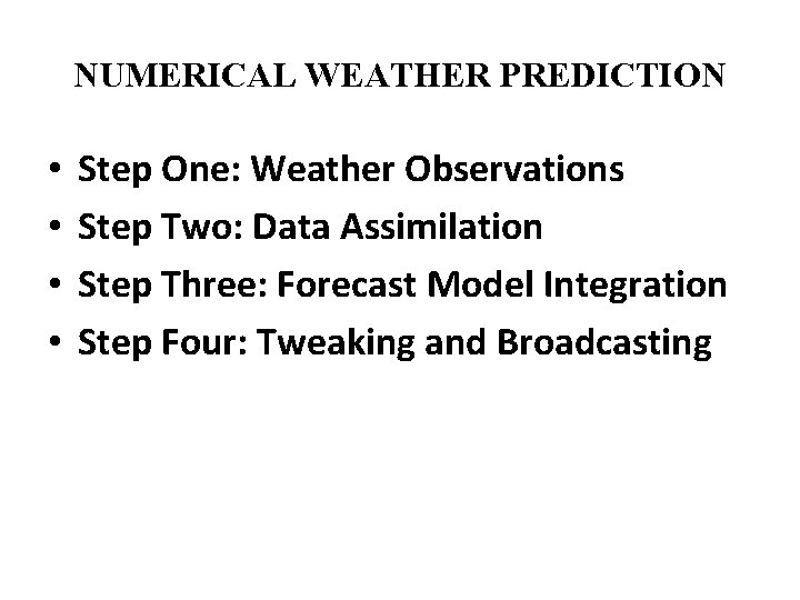 NUMERICAL WEATHER PREDICTION • • Step One: Weather Observations Step Two: Data Assimilation Step