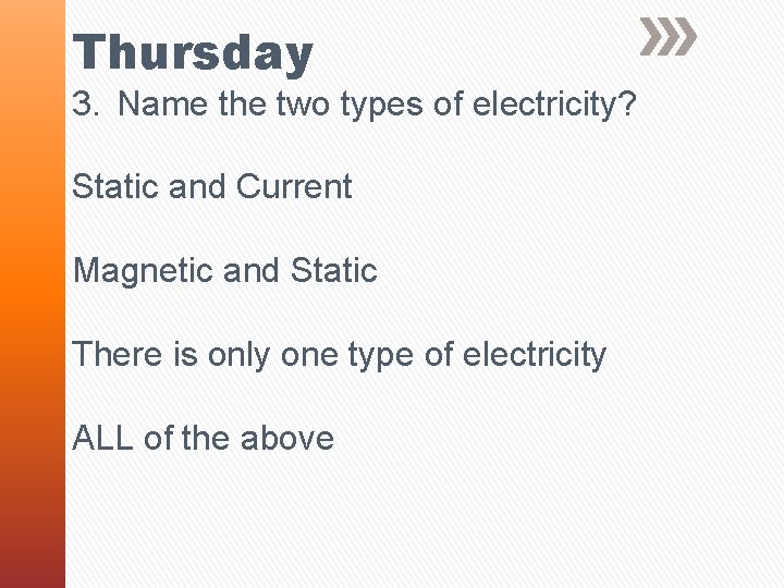 Thursday 3. Name the two types of electricity? Static and Current Magnetic and Static