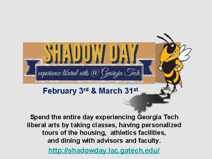 February 3 rd & March 31 st Spend the entire day experiencing Georgia Tech