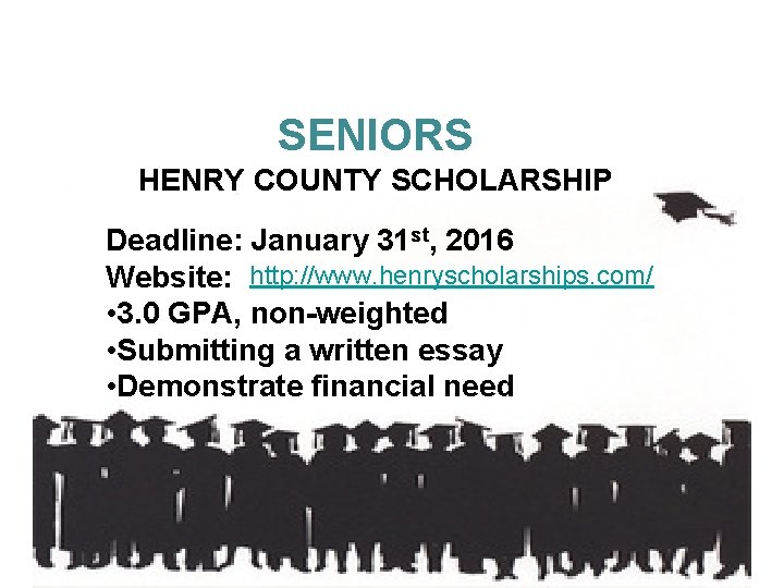 SENIORS HENRY COUNTY SCHOLARSHIP Deadline: January 31 st, 2016 Website: http: //www. henryscholarships. com/