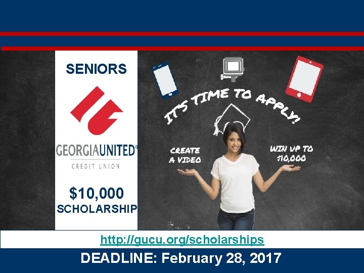 SENIORS $10, 000 SCHOLARSHIP http: //gucu. org/scholarships DEADLINE: February 28, 2017 