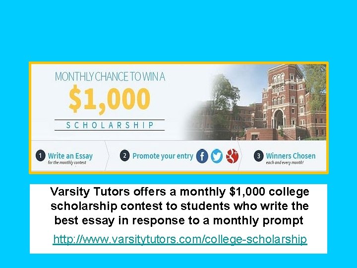 Varsity Tutors offers a monthly $1, 000 college scholarship contest to students who write