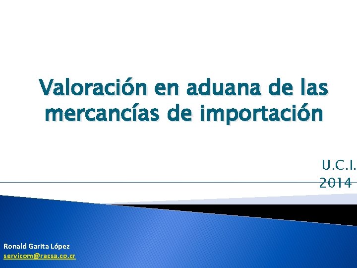 Valoración en aduana de las mercancías de importación U. C. I. 2014 Ronald Garita