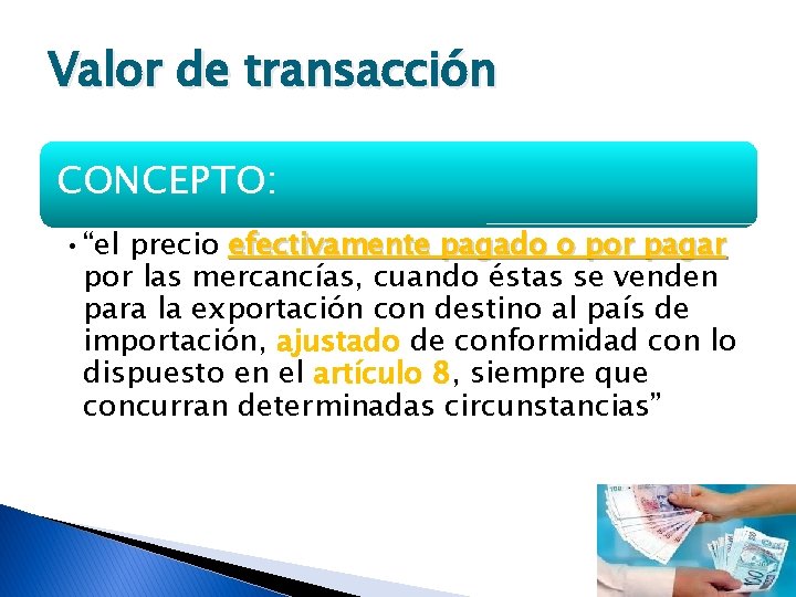 Valor de transacción CONCEPTO: • “el precio efectivamente pagado o por pagar por las