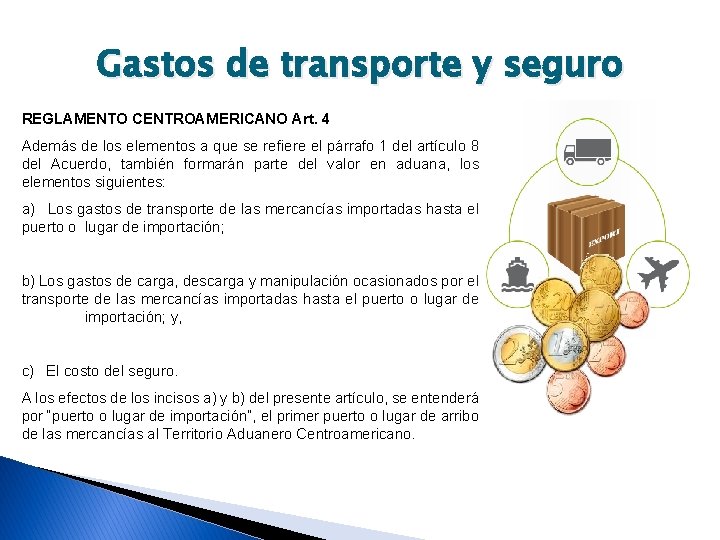 Gastos de transporte y seguro REGLAMENTO CENTROAMERICANO Art. 4 Además de los elementos a