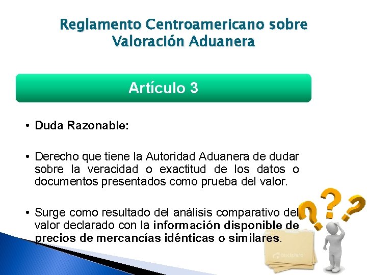 Reglamento Centroamericano sobre Valoración Aduanera Artículo 3 • Duda Razonable: • Derecho que tiene