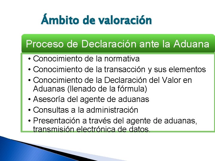 Ámbito de valoración Proceso de Declaración ante la Aduana • Conocimiento de la normativa