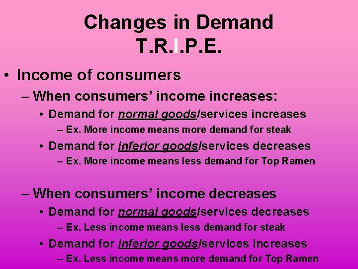 Changes in Demand T. R. I. P. E. • Income of consumers – When