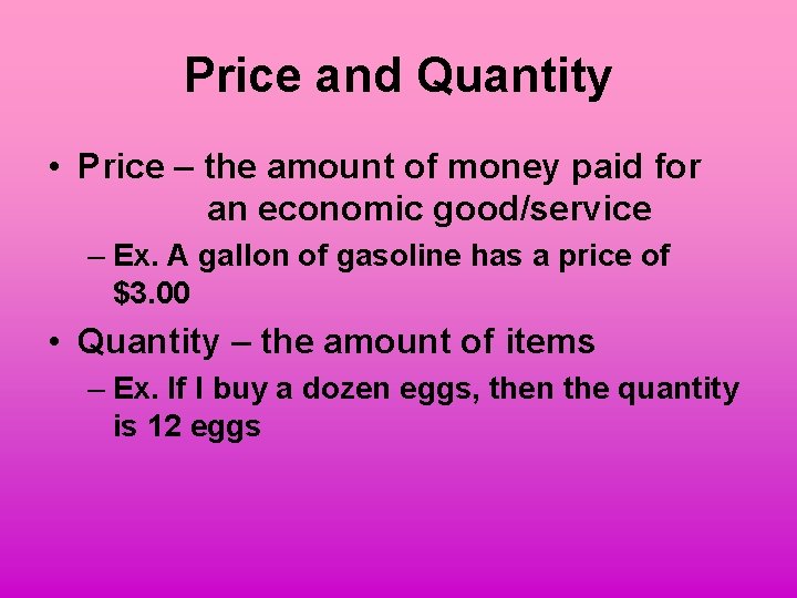 Price and Quantity • Price – the amount of money paid for an economic