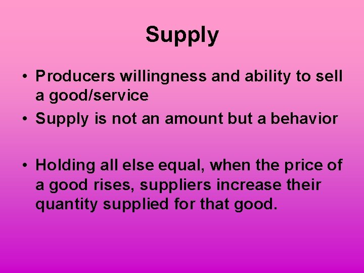 Supply • Producers willingness and ability to sell a good/service • Supply is not