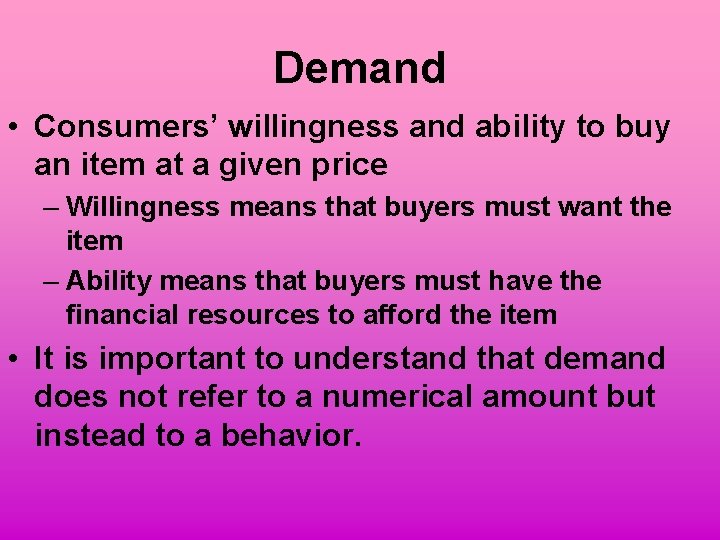 Demand • Consumers’ willingness and ability to buy an item at a given price