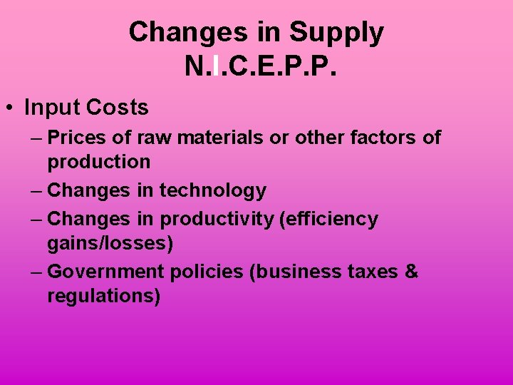 Changes in Supply N. I. C. E. P. P. • Input Costs – Prices