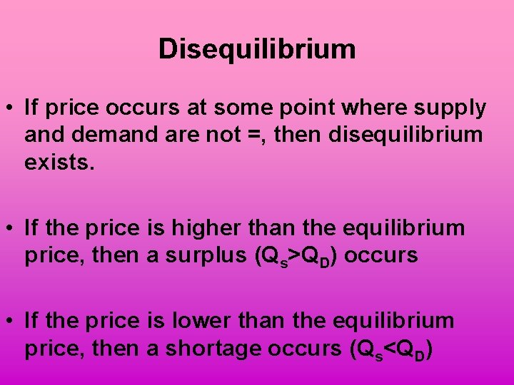 Disequilibrium • If price occurs at some point where supply and demand are not