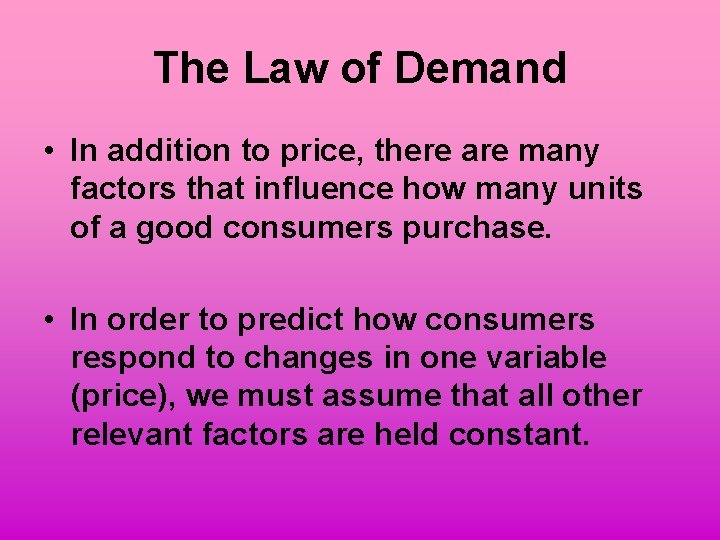 The Law of Demand • In addition to price, there are many factors that