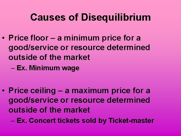 Causes of Disequilibrium • Price floor – a minimum price for a good/service or